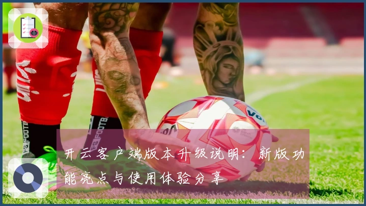 开云客户端版本升级说明：新版功能亮点与使用体验分享