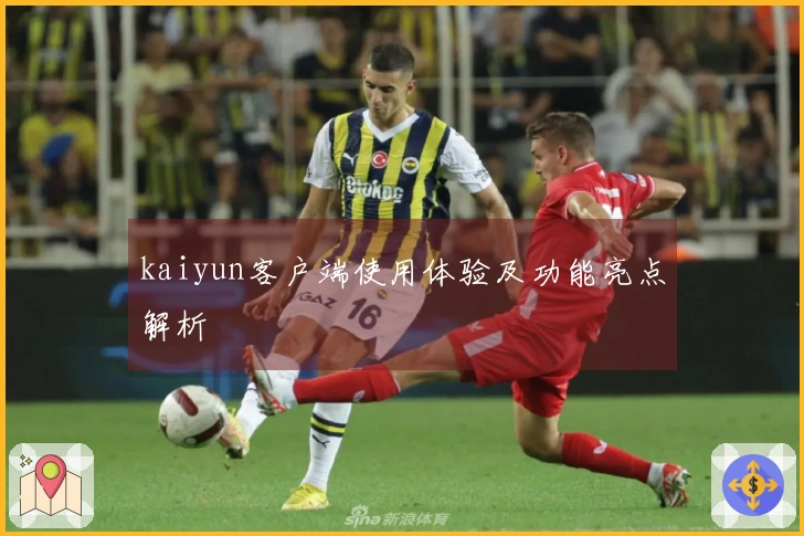 kaiyun客户端使用体验及功能亮点解析